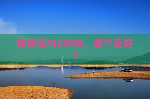 博客园与CSDN，哪个更好？